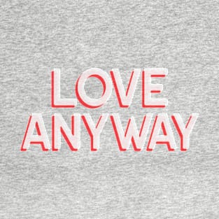 Love Anyway T-Shirt